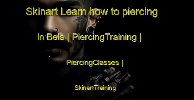 Skinart Learn how to piercing in Bela | PiercingTraining | PiercingClasses | SkinartTraining-United States